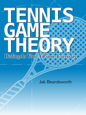 cover image of Tennis Game Theory: Dialing in Your A-Game Every Day
